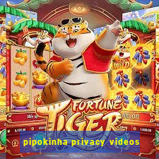 pipokinha privacy videos